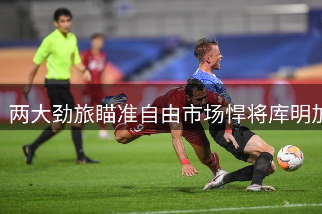 两大劲旅瞄准自由市场悍将库明加