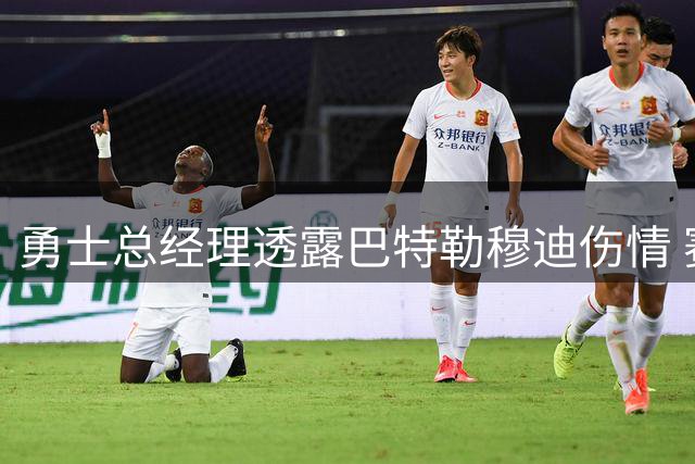勇士总经理透露巴特勒穆迪伤情 赛季初期确定缺席