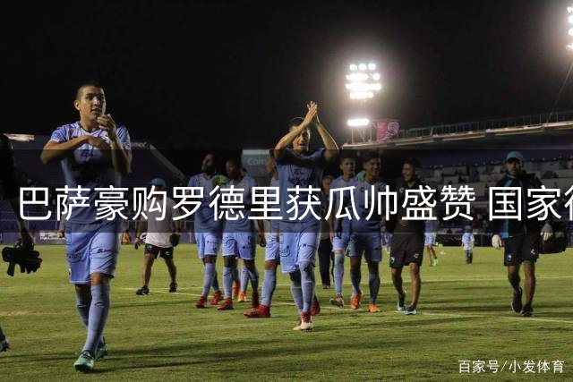 巴萨豪购罗德里获瓜帅盛赞 国家德比引爆曼城旧将对决