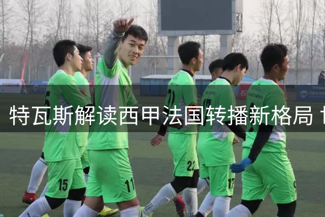 特瓦斯解读西甲法国转播新格局 世界杯夺冠印证西班牙足球成功密码
