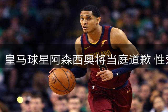 皇马球星阿森西奥将当庭道歉 性爱视频案有望撤诉