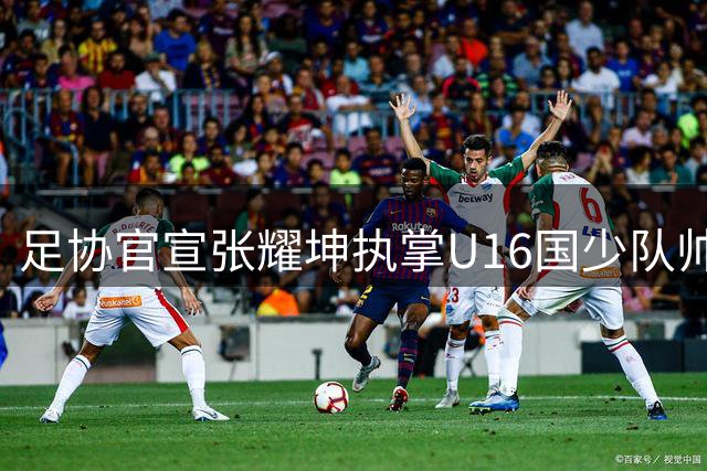足协官宣张耀坤执掌U16国少队帅印